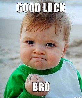 Cliquez sur l'image pour la voir en taille relle

Nom : good-luck-bro.jpg
Taille : 552x656
Poids : 59,6 Ko
ID : 184313